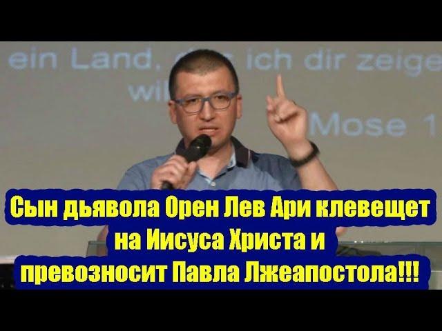 Сын дьявола Орен Лев Ари клевещет на Иисуса Христа и превозносит Павла Лжеапостола!!!  Ак-Бекет 