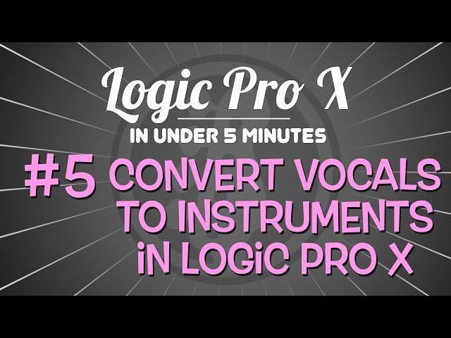 Logic Pro X in Under 5 Minutes: Converting Vocals to Instruments