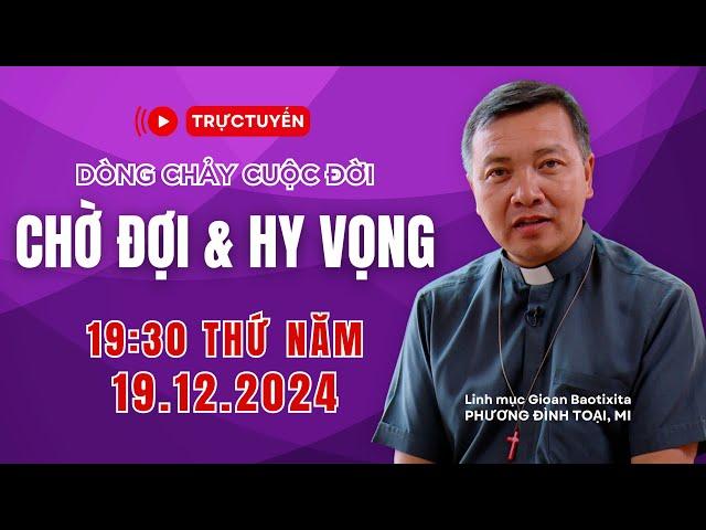 Trực tuyến: 19:30 THỨ NĂM 19-12-2024 | DÒNG CHẢY CUỘC ĐỜI - Lm GB Phương Đình Toại, MI