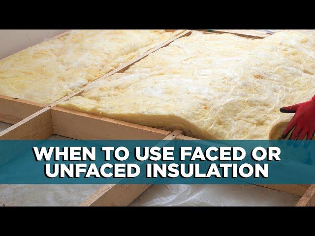 When to Use Faced or Unfaced Insulation