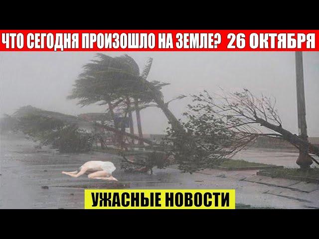 Катаклизмы Сегодня 26.10.2024 - ЧП, Катаклизмы, События Дня: Москва Ураган США Торнадо Европа Цунами