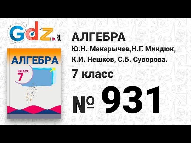 № 931- Алгебра 7 класс Макарычев