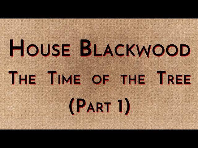 House Blackwood: Part 1 - The Time of the Tree