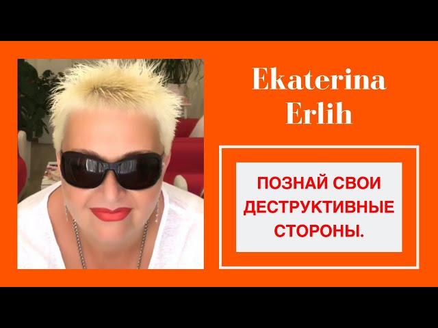 ПОЗНАЙ СВОИ  ДЕСТРУКТИВНЫЕ СТОРОНЫ. Екатерина Эрлих