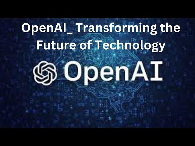 OpenAI: Transforming the Future of Technology