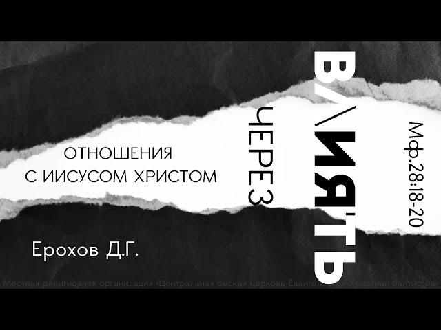 Влиять через отношения с Иисусом Христом. Ерохов Д.Г. 11.08.2024