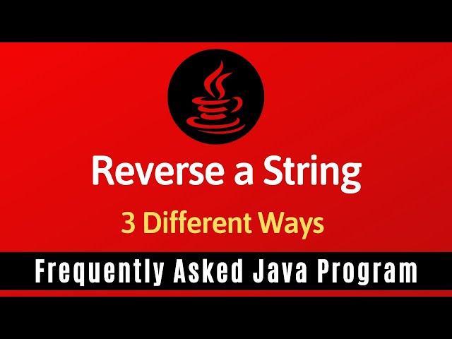 Frequently Asked Java Program 03: Reverse A String | 3 Ways of Reverse a String