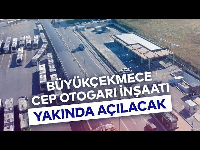 BÜYÜKÇEKMECE CEP OTOGARI İNŞAATI YAKINDA AÇILACAK