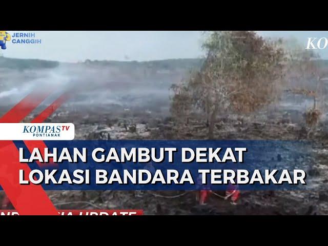 Puluhan Hektare Lahan Gambut Dekat Pembangunan Bandara Singkawang Terbakar, Sumber Air Sulit