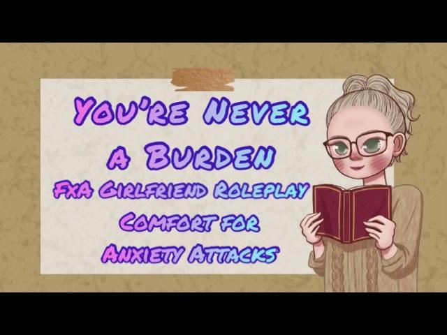 You’re Never a Burden [FxA] [Girlfriend Roleplay] [Comfort for Anxiety Attacks]