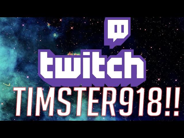 TWITCH TV/TIMSTER918!!!!    GOING LIVE FOR VERY LONG TIME!!!