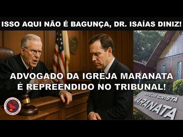 DR. ISAÍAS DINIZ É REPREENDIDO NO TRIBUNAL! LITIGÂNCIA PREDATÓRIA DA IGREJA MARANATA É REVELADA!