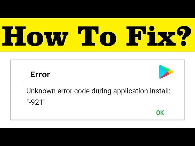 How To Fix Unknown Error Code During The Application Install (Error Code - 921) Google Playstore