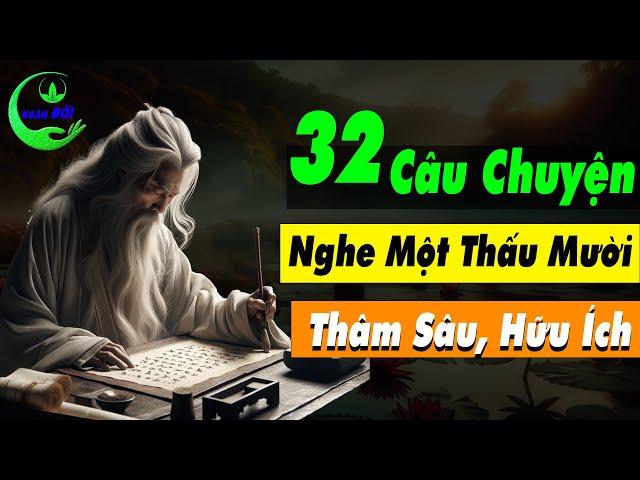 Cổ Nhân Dạy 32 Câu Chuyện Triết Lý Sống Ở Đời, Nghe 1 Thấu 10 Thâm Sâu Hữu Ích | Triết Lý Cuộc Sống