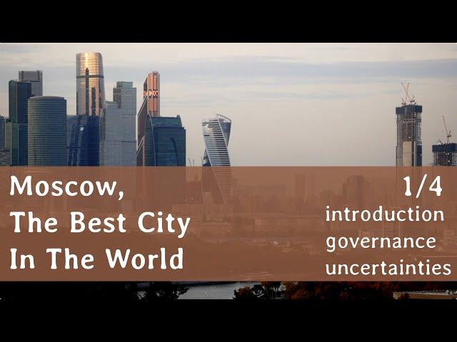 Moscow, The Best City In The World [1/4] Introduction, Governance, Uncertainties