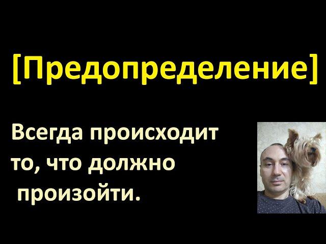 Всегда происходит то, что должно произойти. Предопределение. Фатальность [Судьба человека]