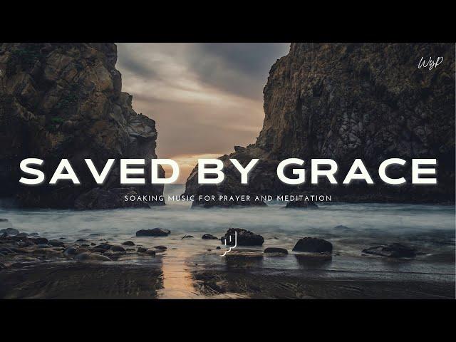 Saved By Grace / Soaking Worship Music for Prayer and Meditation