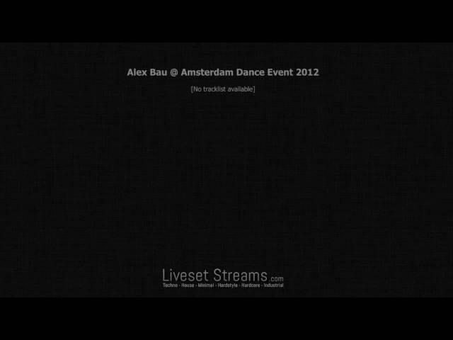 Alex Bau @ Amsterdam Dance Event 2012 FULL SET 720p HD - LivesetStreams.com