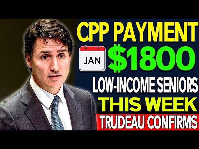 Breaking: $1,800 CPP Payments for Low-Income Seniors Coming This Week—Trudeau Confirms!