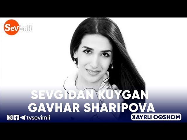 Xayrli oqshom -SEVGIDAN KUYGAN GAVHAR SHARIPOVA