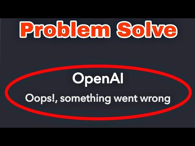 ChatGPT OpenAI Fix Oops! Something Went Wrong Problem Solve