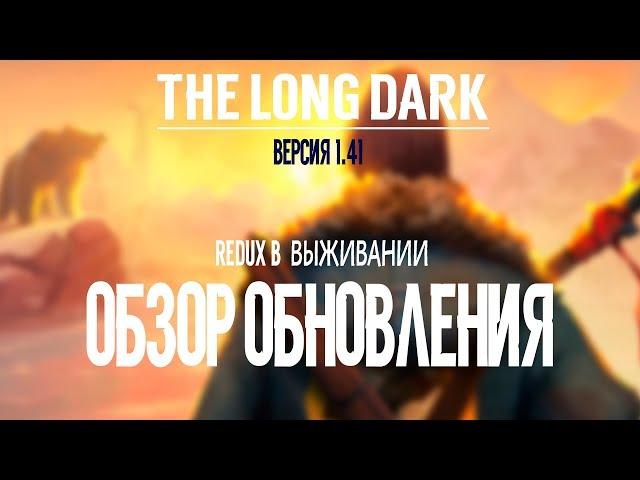 THE LONG DARK. ОБЗОР ОБНОВЛЕНИЯ. V.1.41. НОВОЕ В ВЫЖИВАНИИ.