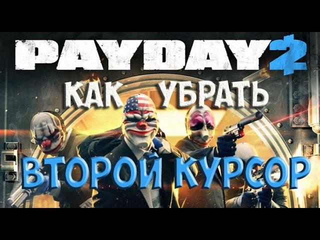 Payday 2:Как убрать системный курсор с экрана?