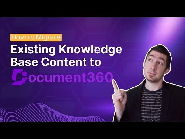 How to Migrate Existing Knowledge Base Content to Document360