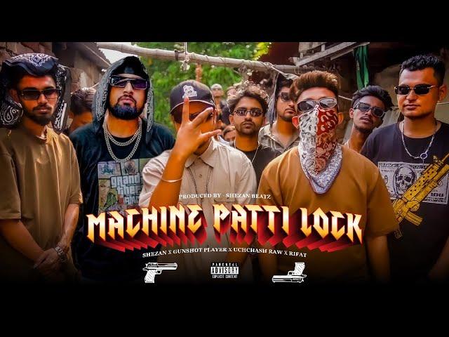 SHEZAN - MACHINE PATTI LOCK (মেশিন পাত্তি লক) ft. GUNSHOT PLAYER, UCHCHASH RAW, RIFAT