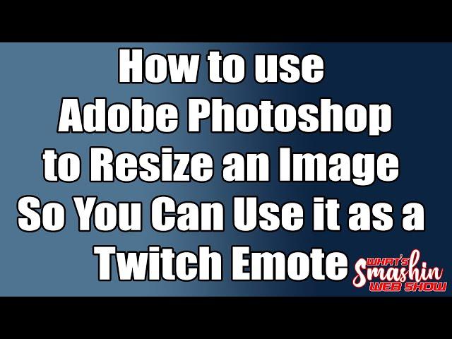 How to use Adobe Photoshopto Resize an Image, So You Can Use it as a Twitch Emote
