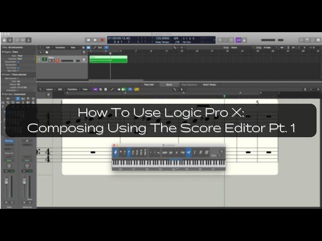 How To Use Logic Pro X: Composing Using The Score Editor Pt. 1