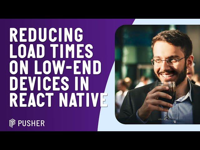 Reducing Load Times on Low-End Devices in RN - Mo Khazali - React Native London February 20223