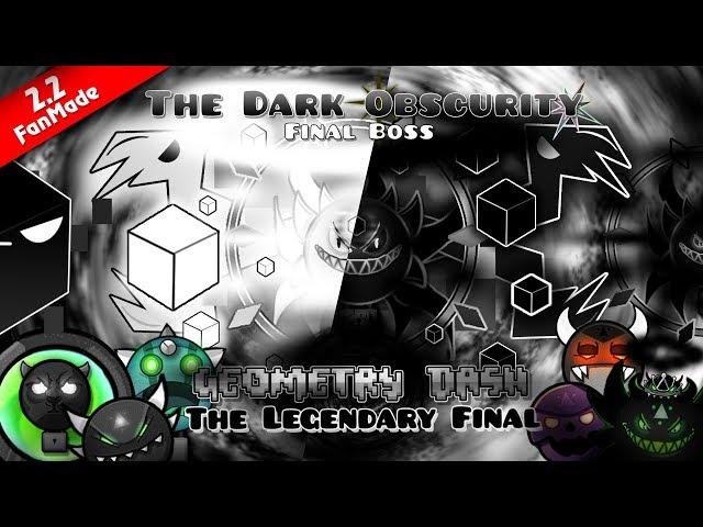 The LEGENDARY FINAL of GEOMETRY DASH!!! The DARK OBSCURITY infects ALL! || GD 2.2 FanMade || PhoeniX