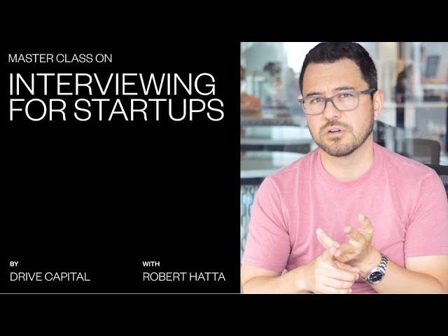 A Master Class On Interviewing for Startups with Drive Capital's Robert Hatta