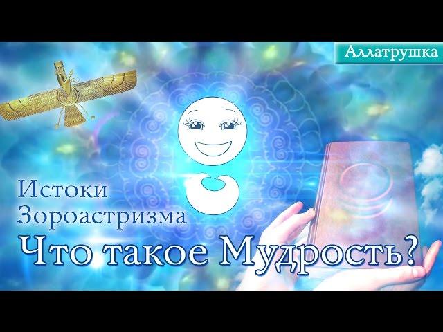 Аллатрушка. Истоки зороастризма. Что такое мудрость?