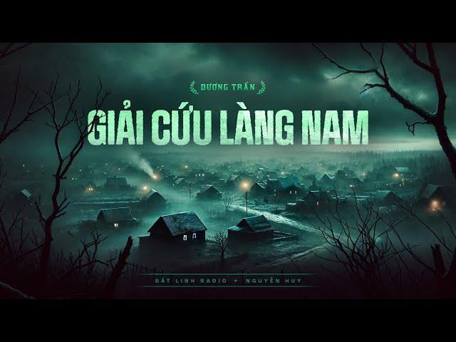 GIẢI CỨU LÀNG NAM | Tác giả Dương Trần | Truyện ma Nguyễn Huy kể