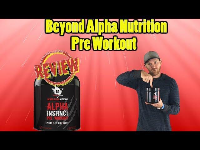 Alpha Instinct pre workout honest review in less than 5 minutes | Beyond Alpha Nutrition