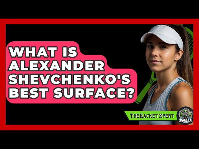 What Is Alexander Shevchenko's Best Surface? - The Racket Xpert
