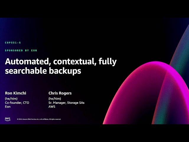 AWS re:Invent 2024 - Automated, contextual, fully searchable backups (COP331)