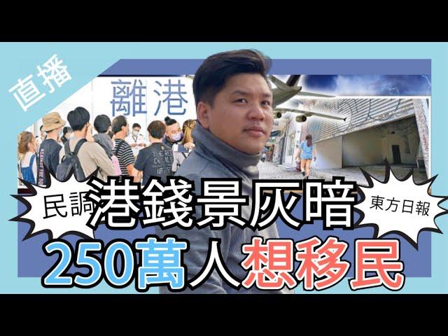 直播：評《東方日報》：港錢景灰暗　250萬人想移民，2025年香港還有人要移民嗎？