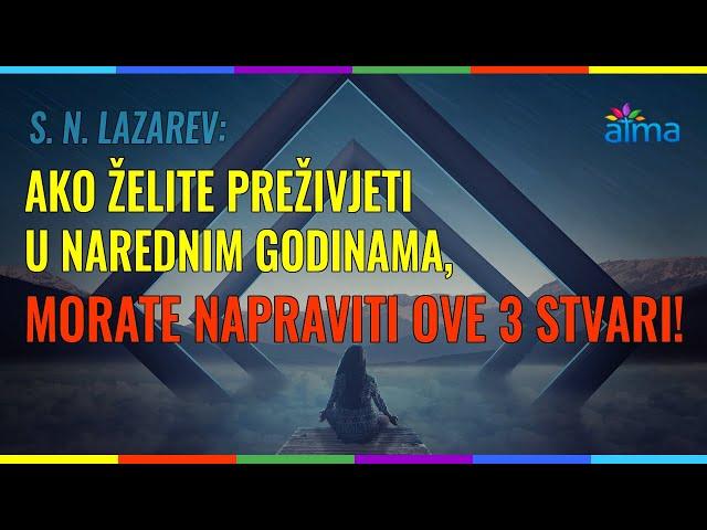 S. N. LAZAREV: AKO ŽELITE PREŽIVJETI U NAREDNIM GODINAMA, MORATE NAPRAVITI OVE 3 STVARI! / ATMA