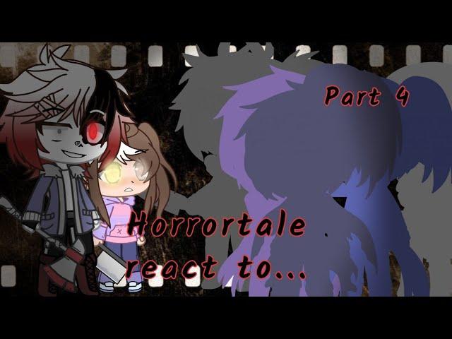 ||Horrortale react to... ||Part 4||~