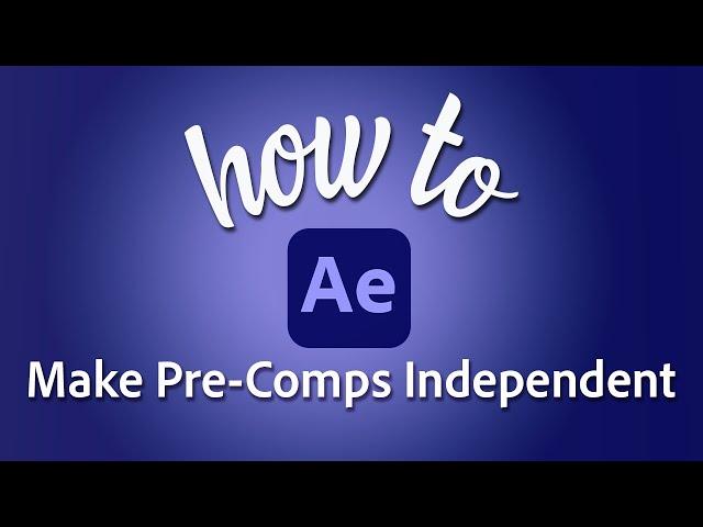 How to make pre-comps independent in Adobe After Effects