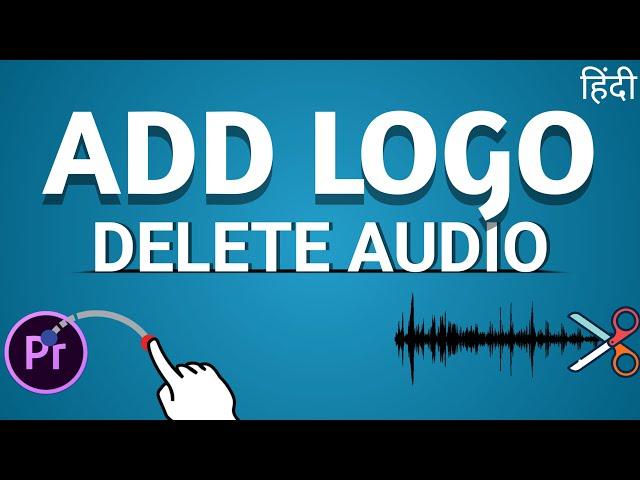 How to add a logo in premiere pro | How to delete audio from video | Basic Tutorial