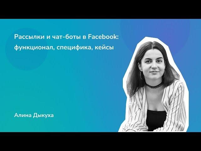 Рассылки и чат-боты в Facebook: функционал, специфика, кейсы. Алина Дыкуха