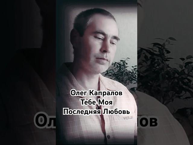 Олег Капралов Тебе Моя последняя любовь #олегкапралов #музыка #песни #голос