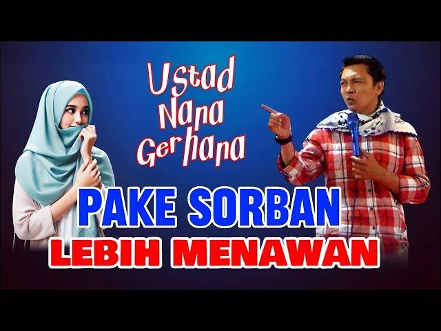 PAKE SORBAN LEBIH MENAWAN, Ustad nana gerhana terbaru di Cisurupan