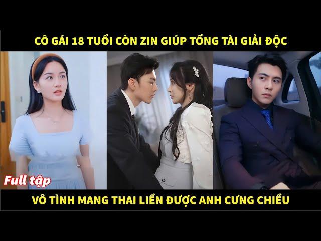 Cô gái 18 tuổi còn zin giúp tổng tài giải độc, vô tình mang thai liền được anh cưng chiều hết mực