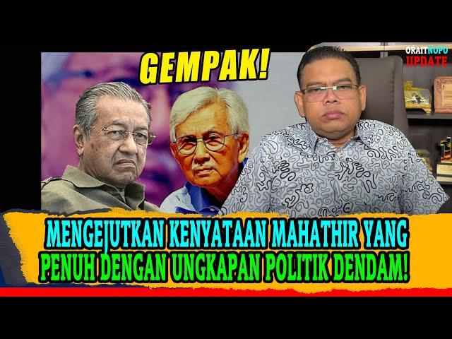 MENGEJUTKAN KENYATAAN MAHATHIR YANG PENUH DENGAN UNGKAPAN POLITIK DENDAM ATAS PEMERGIAN SAHABATNYA!