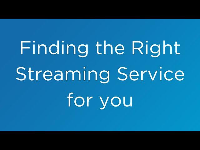 Finding the Right Streaming Service for you.